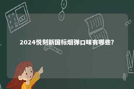2024悦刻新国标烟弹口味有哪些？ 